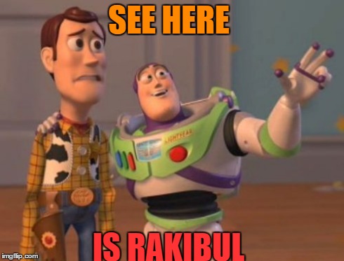 X, X Everywhere Meme | SEE HERE IS RAKIBUL | image tagged in memes,x x everywhere | made w/ Imgflip meme maker
