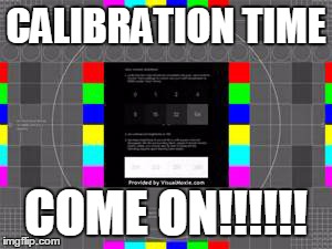 Let's all calibrate, and have a good time. | CALIBRATION TIME COME ON!!!!!! | image tagged in funny memes,music,computers,kool and the gang,celebration time | made w/ Imgflip meme maker