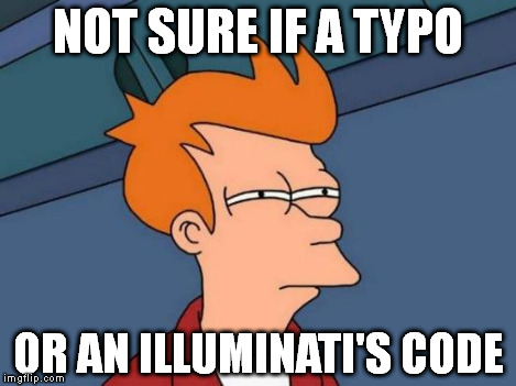 Futurama Fry Meme | NOT SURE IF A TYPO OR AN ILLUMINATI'S CODE | image tagged in memes,futurama fry | made w/ Imgflip meme maker