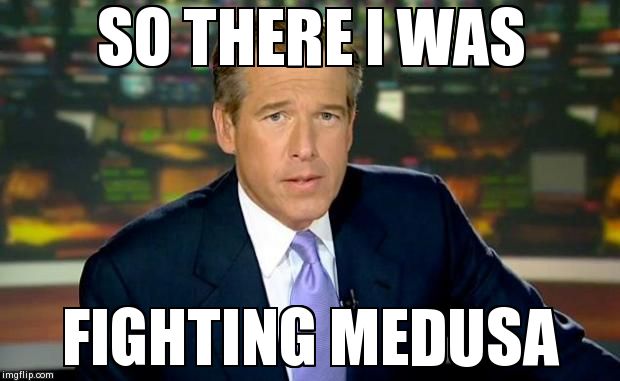 Brian Williams Was There Meme | SO THERE I WAS FIGHTING MEDUSA | image tagged in memes,brian williams was there | made w/ Imgflip meme maker