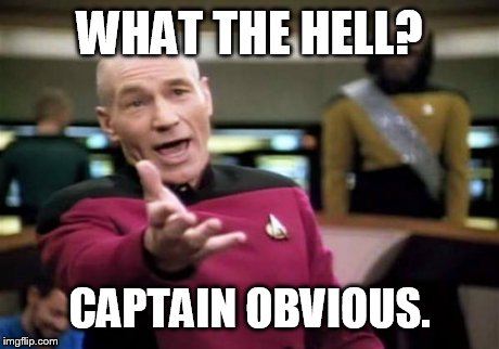 Picard Wtf | WHAT THE HELL? CAPTAIN OBVIOUS. | image tagged in memes,picard wtf | made w/ Imgflip meme maker