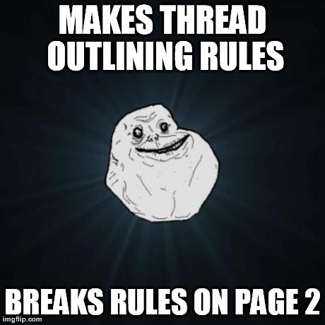 Forever Alone Meme | MAKES THREAD OUTLINING RULES BREAKS RULES ON PAGE 2 | image tagged in memes,forever alone | made w/ Imgflip meme maker