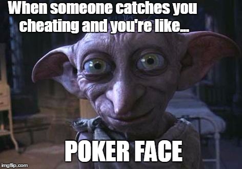 Busted! | When someone catches you cheating and you're like... POKER FACE | image tagged in dobby,harry potter,cheating,poker face,caught,busted | made w/ Imgflip meme maker