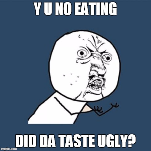 Y U No Meme | Y U NO EATING DID DA TASTE UGLY? | image tagged in memes,y u no | made w/ Imgflip meme maker