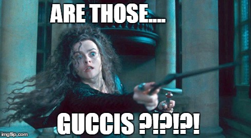 Women and shoes... | ARE THOSE.... GUCCIS ?!?!?! | image tagged in gucci,women,harry potter,bellatrix | made w/ Imgflip meme maker