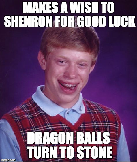 Bad Luck Brian | MAKES A WISH TO SHENRON FOR GOOD LUCK DRAGON BALLS TURN TO STONE | image tagged in memes,bad luck brian | made w/ Imgflip meme maker