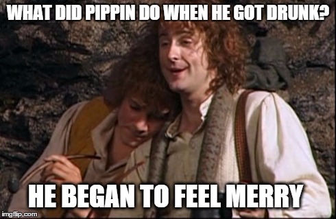 WHAT DID PIPPIN DO WHEN HE GOT DRUNK? HE BEGAN TO FEEL MERRY | image tagged in merry and pippin,lord of the rings,hobbit | made w/ Imgflip meme maker