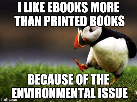 Unpopular Opinion Puffin Meme | I LIKE EBOOKS MORE THAN PRINTED BOOKS BECAUSE OF THE ENVIRONMENTAL ISSUE | image tagged in memes,unpopular opinion puffin | made w/ Imgflip meme maker