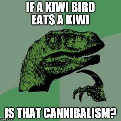 Philosoraptor Meme | IF A KIWI BIRD EATS A KIWI IS THAT CANNIBALISM? | image tagged in memes,philosoraptor | made w/ Imgflip meme maker