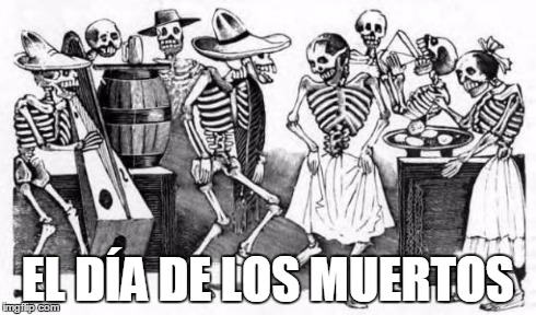 EL DÍA DE LOS MUERTOS | image tagged in dia de los muertos | made w/ Imgflip meme maker