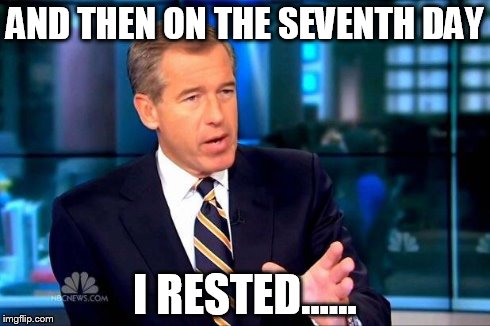 Brian Williams Was There 2 | AND THEN ON THE SEVENTH DAY I RESTED...... | image tagged in memes,brian williams was there 2 | made w/ Imgflip meme maker