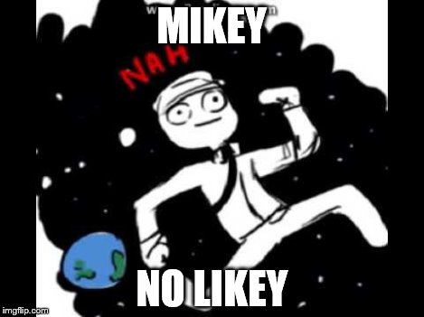 Mike Schmidt doesn't want | MIKEY NO LIKEY | image tagged in mike schmidt doesn't want | made w/ Imgflip meme maker