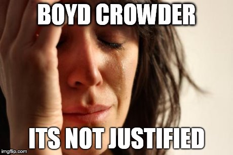 First World Problems | BOYD CROWDER ITS NOT JUSTIFIED | image tagged in memes,first world problems | made w/ Imgflip meme maker