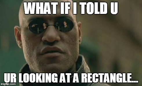 Matrix Morpheus Meme | WHAT IF I TOLD U UR LOOKING AT A RECTANGLE... | image tagged in memes,matrix morpheus | made w/ Imgflip meme maker