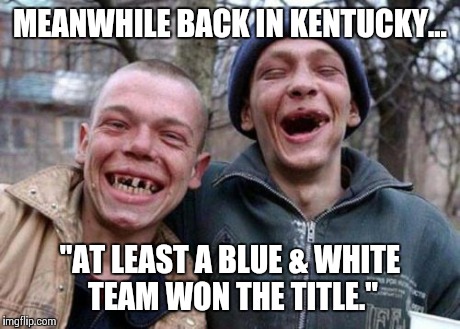 Congratulations Duke!  | MEANWHILE BACK IN KENTUCKY... "AT LEAST A BLUE & WHITE TEAM WON THE TITLE." | image tagged in memes,ugly twins | made w/ Imgflip meme maker