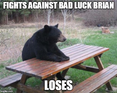 Ultra Bad Luck Bear | FIGHTS AGAINST BAD LUCK BRIAN LOSES | image tagged in memes,bad luck bear | made w/ Imgflip meme maker
