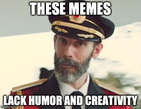 Captain Obvious | THESE MEMES LACK HUMOR AND CREATIVITY | image tagged in captain obvious | made w/ Imgflip meme maker