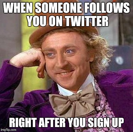 Creepy Condescending Wonka | WHEN SOMEONE FOLLOWS YOU ON TWITTER RIGHT AFTER YOU SIGN UP | image tagged in memes,creepy condescending wonka | made w/ Imgflip meme maker