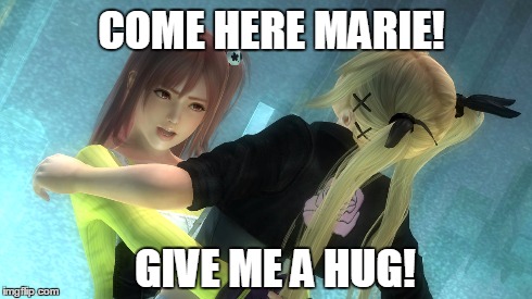 Come here Marie! | COME HERE MARIE! GIVE ME A HUG! | image tagged in memes,dead or alive,video games,anime,anime is not cartoon | made w/ Imgflip meme maker