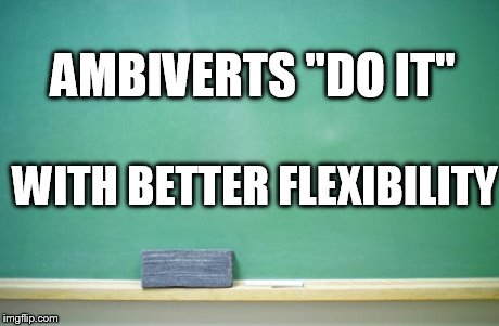 blank chalkboard | AMBIVERTS "DO IT" WITH BETTER FLEXIBILITY | image tagged in blank chalkboard | made w/ Imgflip meme maker