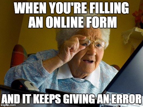 Grandma Finds The Internet Meme | WHEN YOU'RE FILLING AN ONLINE FORM AND IT KEEPS GIVING AN ERROR | image tagged in memes,grandma finds the internet | made w/ Imgflip meme maker