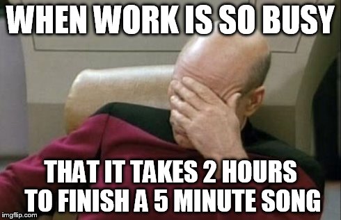 Always happens during a hype song | WHEN WORK IS SO BUSY THAT IT TAKES 2 HOURS TO FINISH A 5 MINUTE SONG | image tagged in memes,captain picard facepalm,music,busy,stress | made w/ Imgflip meme maker