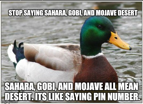 Deserts | STOP SAYING SAHARA, GOBI, AND MOJAVE DESERT SAHARA, GOBI, AND MOJAVE ALL MEAN DESERT. ITS LIKE SAYING PIN NUMBER. | image tagged in memes,deserts,funny | made w/ Imgflip meme maker