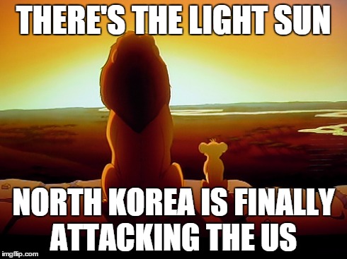 Lion King Meme | THERE'S THE LIGHT SUN NORTH KOREA IS FINALLY ATTACKING THE US | image tagged in memes,lion king | made w/ Imgflip meme maker