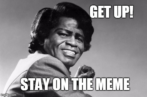 GET UP! STAY ON THE MEME | made w/ Imgflip meme maker