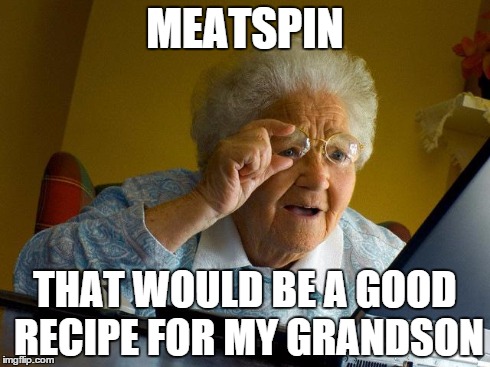 Grandma Finds The Internet | MEATSPIN THAT WOULD BE A GOOD RECIPE FOR MY GRANDSON | image tagged in memes,grandma finds the internet | made w/ Imgflip meme maker