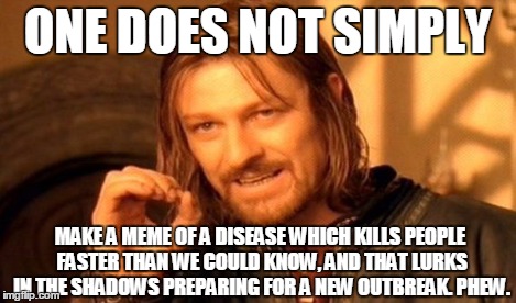 One Does Not Simply Meme | ONE DOES NOT SIMPLY MAKE A MEME OF A DISEASE WHICH KILLS PEOPLE FASTER THAN WE COULD KNOW, AND THAT LURKS IN THE SHADOWS PREPARING FOR A NEW | image tagged in memes,one does not simply | made w/ Imgflip meme maker
