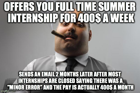 Scumbag Boss Meme | OFFERS YOU FULL TIME SUMMER INTERNSHIP FOR 400$ A WEEK SENDS AN EMAIL 2 MONTHS LATER AFTER MOST INTERNSHIPS ARE CLOSED SAYING THERE WAS A "M | image tagged in memes,scumbag boss,AdviceAnimals | made w/ Imgflip meme maker