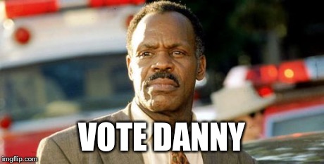 Lethal Weapon Danny Glover | VOTE DANNY | image tagged in memes,lethal weapon danny glover | made w/ Imgflip meme maker