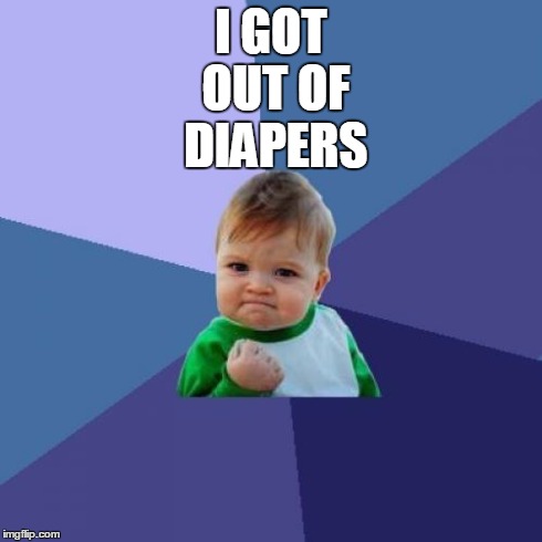 Success Kid | I GOT OUT OF DIAPERS | image tagged in memes,success kid | made w/ Imgflip meme maker