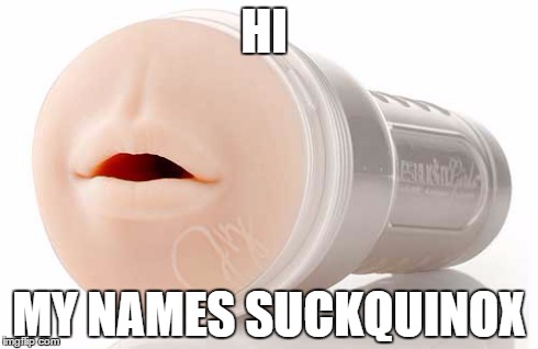 HI MY NAMES SUCKQUINOX | made w/ Imgflip meme maker