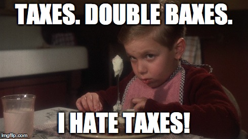 Randy Hates Taxes | TAXES. DOUBLE BAXES. I HATE TAXES! | image tagged in taxes,christmas story | made w/ Imgflip meme maker