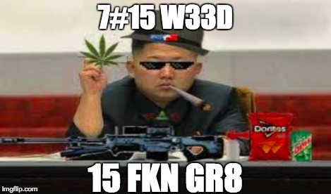 7#15 W33D 15 FKN GR8 | made w/ Imgflip meme maker