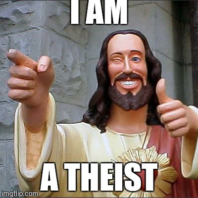 Buddy Christ | I AM A THEIST | image tagged in memes,buddy christ | made w/ Imgflip meme maker