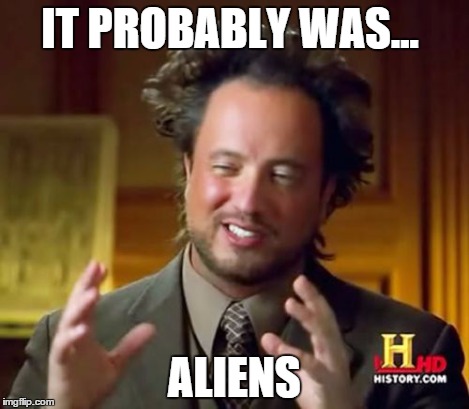 Ancient Aliens Meme | IT PROBABLY WAS... ALIENS | image tagged in memes,ancient aliens | made w/ Imgflip meme maker