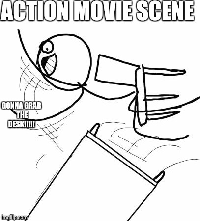 Table Flip Guy Meme | ACTION MOVIE SCENE GONNA GRAB THE DESK!!!!! | image tagged in memes,table flip guy | made w/ Imgflip meme maker