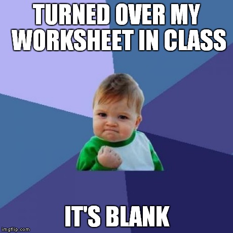 Success Kid | TURNED OVER MY WORKSHEET IN CLASS IT'S BLANK | image tagged in memes,success kid | made w/ Imgflip meme maker