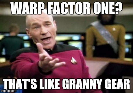 Picard Wtf | WARP FACTOR ONE? THAT'S LIKE GRANNY GEAR | image tagged in memes,picard wtf | made w/ Imgflip meme maker