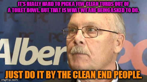 Alberta Election | IT'S REALLY HARD TO PICK A FEW CLEAN TURDS OUT OF A TOILET BOWL. BUT THAT IS WHAT WE ARE BEING ASKED TO DO. JUST DO IT BY THE CLEAN END PEOP | image tagged in election,pc,politics,almost politically correct redneck red neck,canadian politics | made w/ Imgflip meme maker