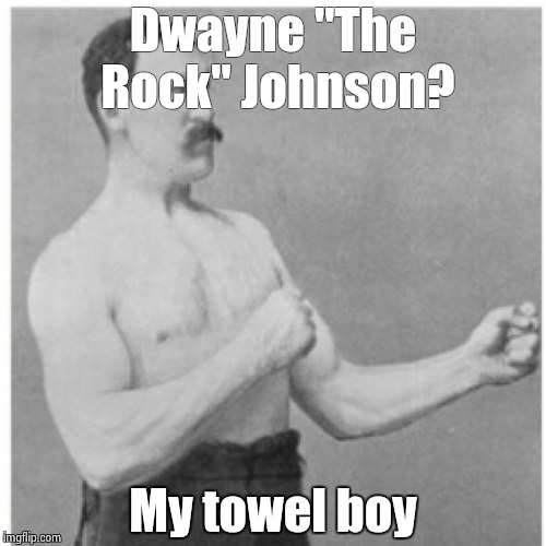 Overly Manly Man Meme | Dwayne "The Rock" Johnson? My towel boy | image tagged in memes,overly manly man | made w/ Imgflip meme maker