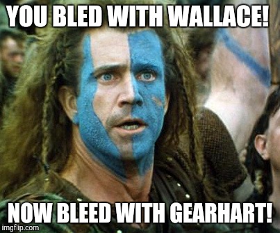 YOU BLED WITH WALLACE! NOW BLEED WITH GEARHART! | made w/ Imgflip meme maker