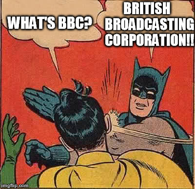 Batman Slapping Robin Meme | WHAT'S BBC? BRITISH  BROADCASTING CORPORATION!! | image tagged in memes,batman slapping robin | made w/ Imgflip meme maker