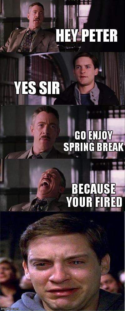 In the real world, there is no spring break - Imgflip