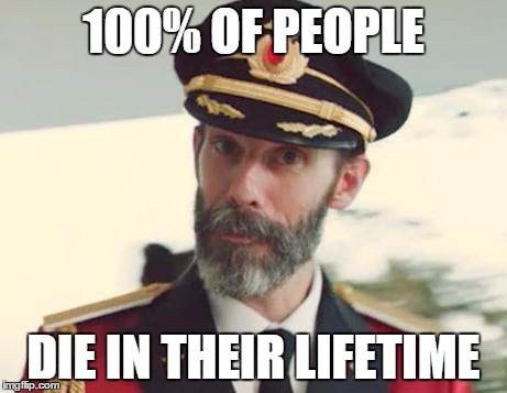 Captain Obvious | 100% OF PEOPLE DIE IN THEIR LIFETIME | image tagged in captain obvious | made w/ Imgflip meme maker