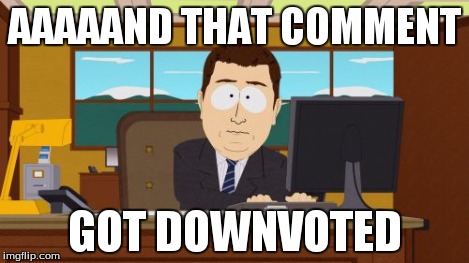 Aaaaand Its Gone Meme | AAAAAND THAT COMMENT GOT DOWNVOTED | image tagged in memes,aaaaand its gone | made w/ Imgflip meme maker