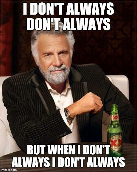 The Most Interesting Man In The World Meme | I DON'T ALWAYS DON'T ALWAYS BUT WHEN I DON'T ALWAYS I DON'T ALWAYS | image tagged in memes,the most interesting man in the world | made w/ Imgflip meme maker